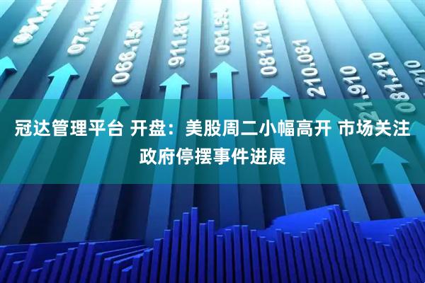 冠达管理平台 开盘：美股周二小幅高开 市场关注政府停摆事件进展